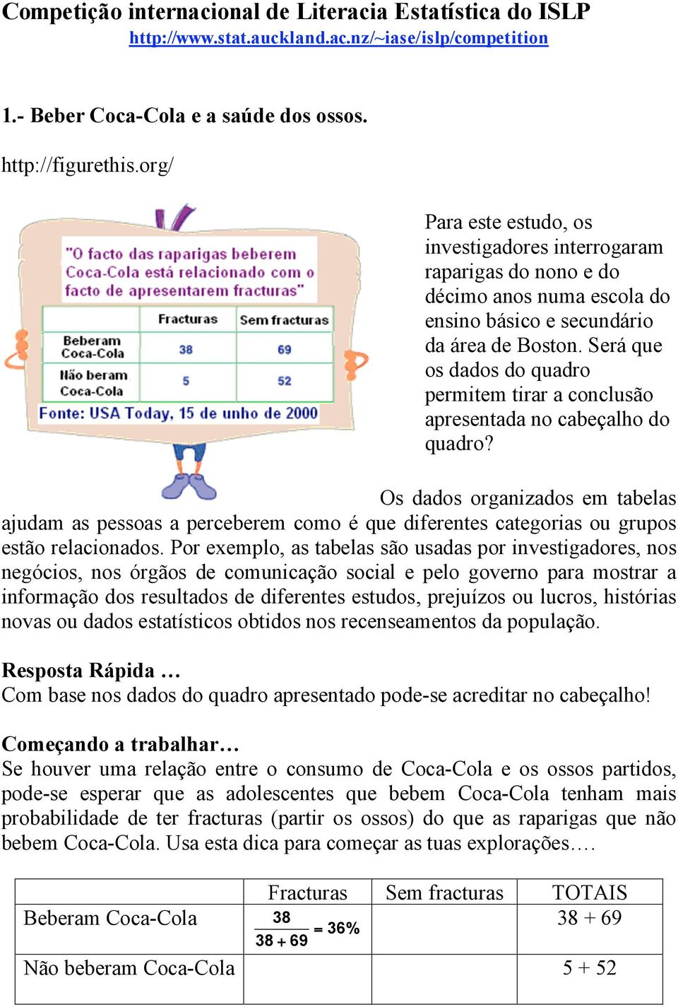 Por exemplo, as tabelas são usadas por investigadores, nos negócios, nos órgãos de comunicação social e pelo governo para mostrar a informação dos resultados de diferentes estudos, prejuízos ou