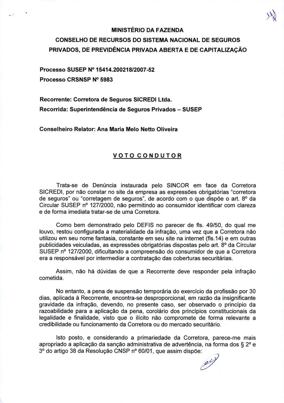 Recorrida: Superintendéncia de Seguros Privados - SUSEP Conseiheiro Relator: Ana Maria Melo Netto Oliveira VOTO CONDUTOR Trata-se de Denüncia instaurada pelo SINCOR em face da Corretora SICREDI, por