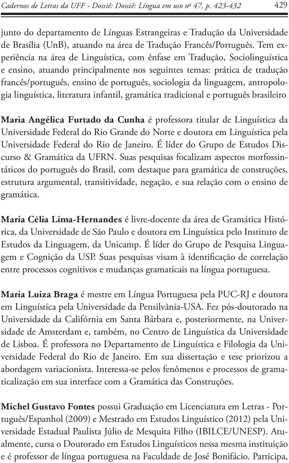 Tem experiência na área de Linguística, com ênfase em Tradução, Sociolinguística e ensino, atuando principalmente nos seguintes temas: prática de tradução francês/português, ensino de português,