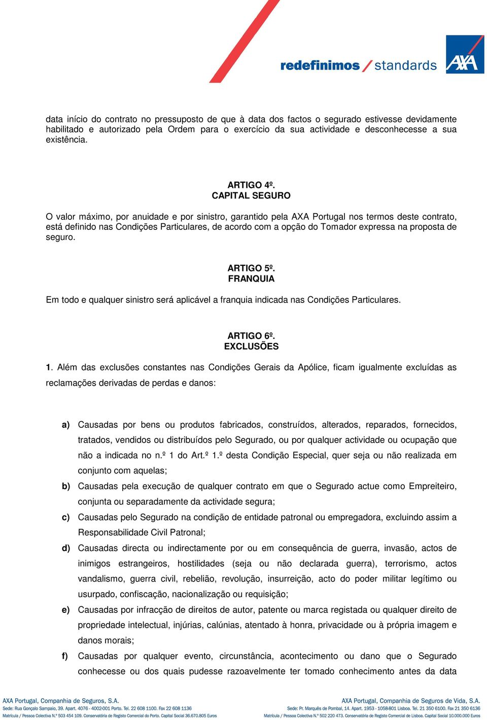 CAPITAL SEGURO O valor máximo, por anuidade e por sinistro, garantido pela AXA Portugal nos termos deste contrato, está definido nas Condições Particulares, de acordo com a opção do Tomador expressa