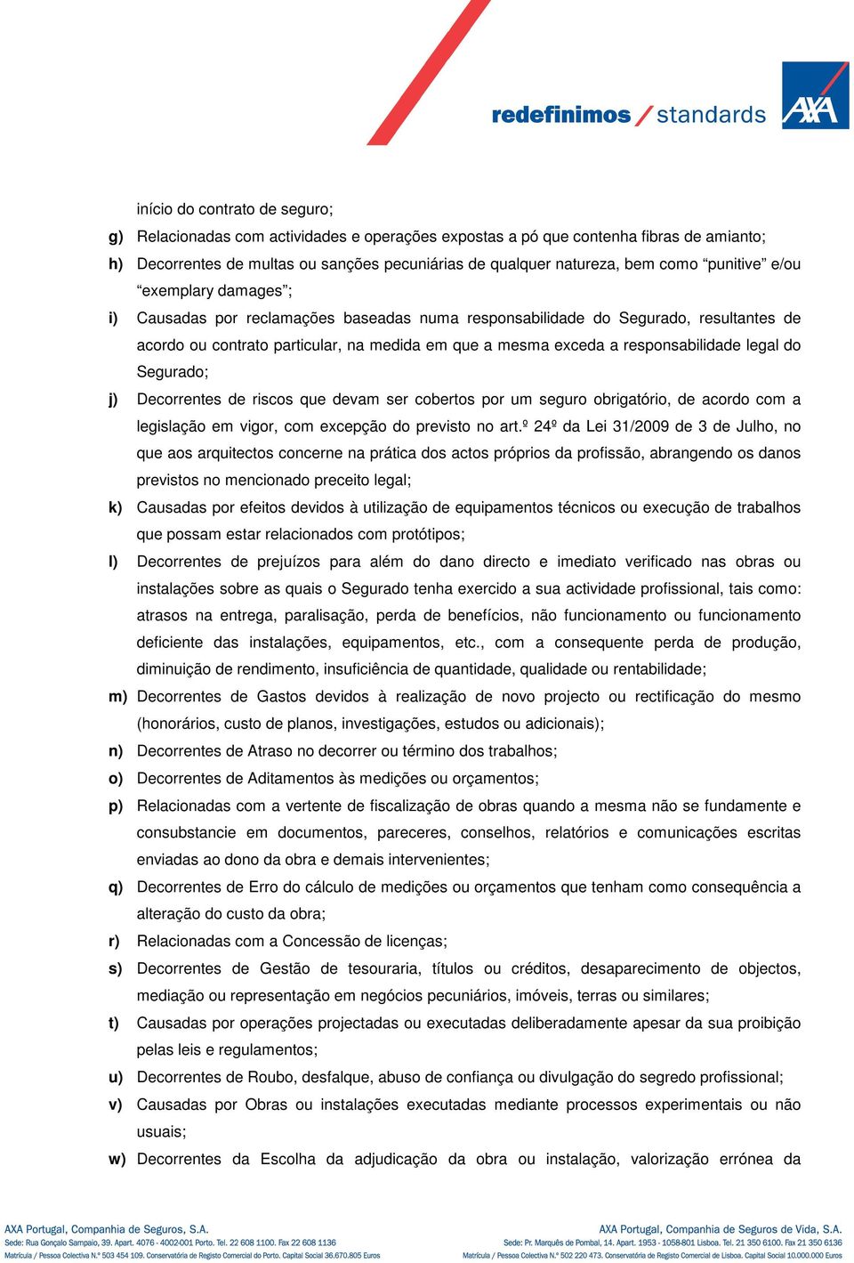 responsabilidade legal do Segurado; j) Decorrentes de riscos que devam ser cobertos por um seguro obrigatório, de acordo com a legislação em vigor, com excepção do previsto no art.