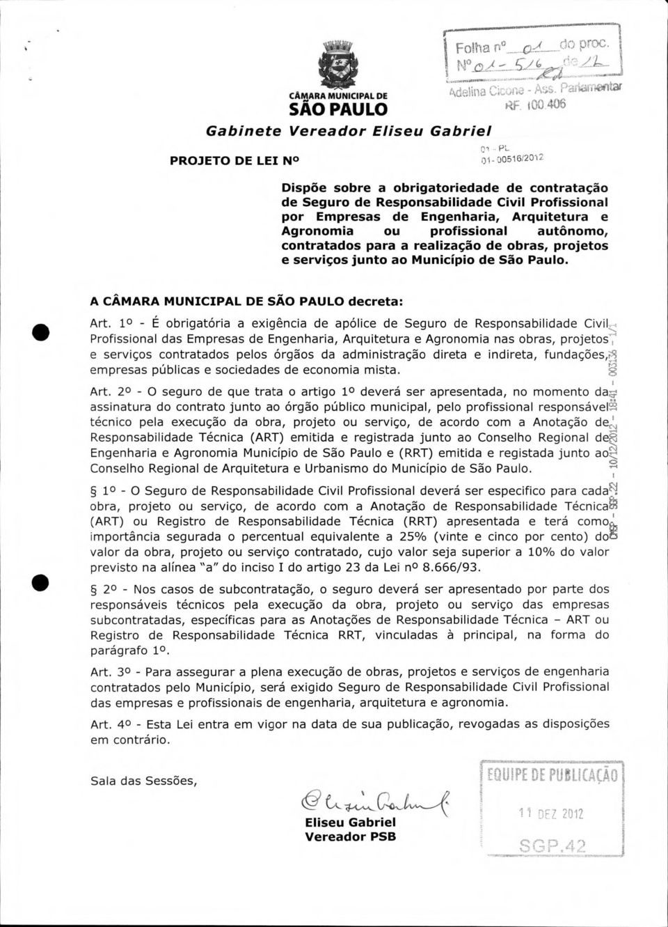 profissional autônomo, contratados para a realização de obras, projetos e serviços junto ao Município de São Paulo. A CÂMARA MUNICIPAL DE SÃO PAULO decreta: Art.