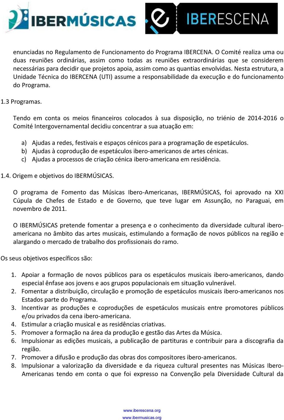 Nesta estrutura, a Unidade Técnica do IBERCENA (UTI) assume a responsabilidade da execução e do funcionamento do Programa. 1.3 Programas.