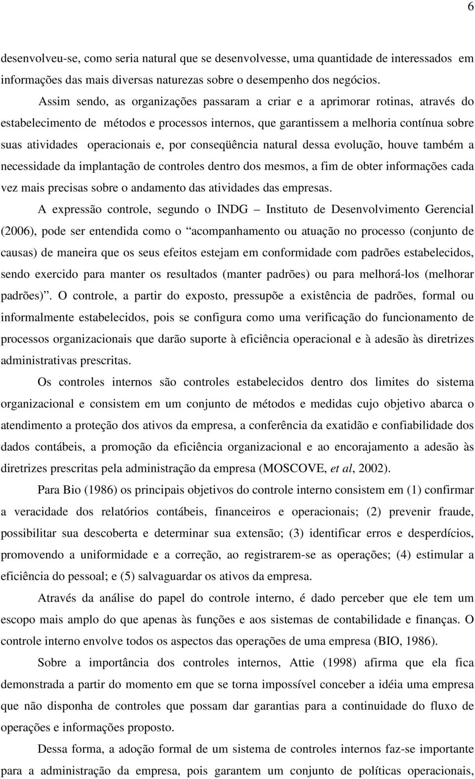 e, por conseqüência natural dessa evolução, houve também a necessidade da implantação de controles dentro dos mesmos, a fim de obter informações cada vez mais precisas sobre o andamento das