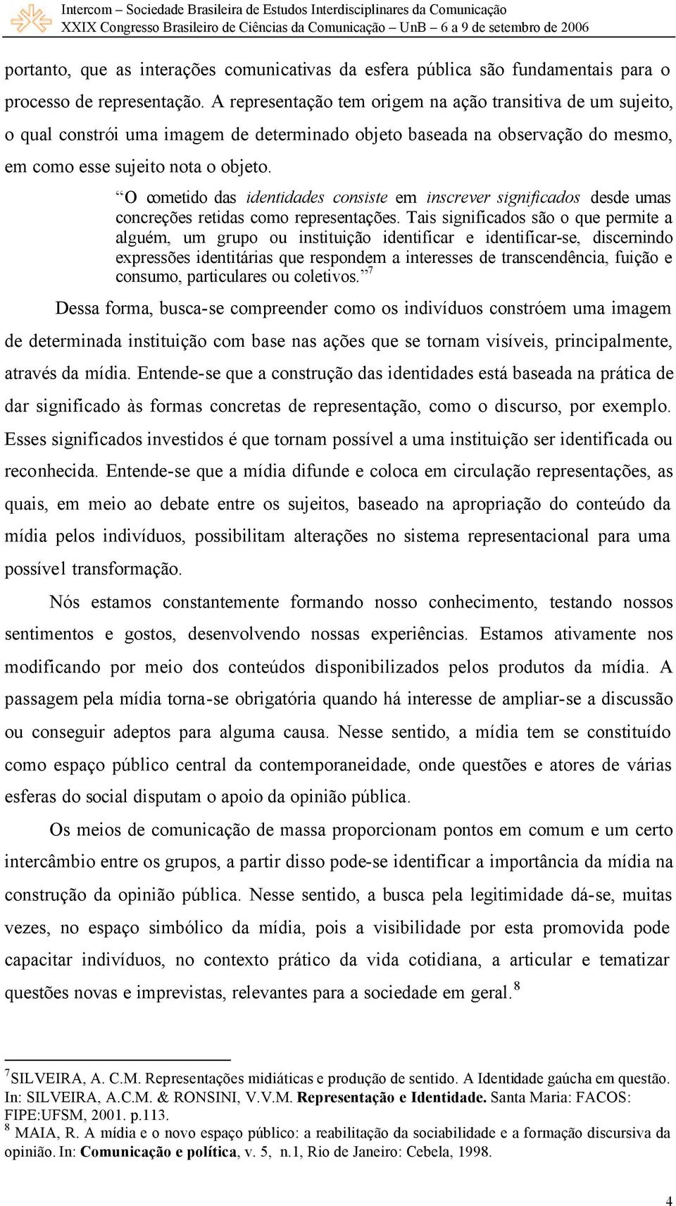 O cometido das identidades consiste em inscrever significados desde umas concreções retidas como representações.