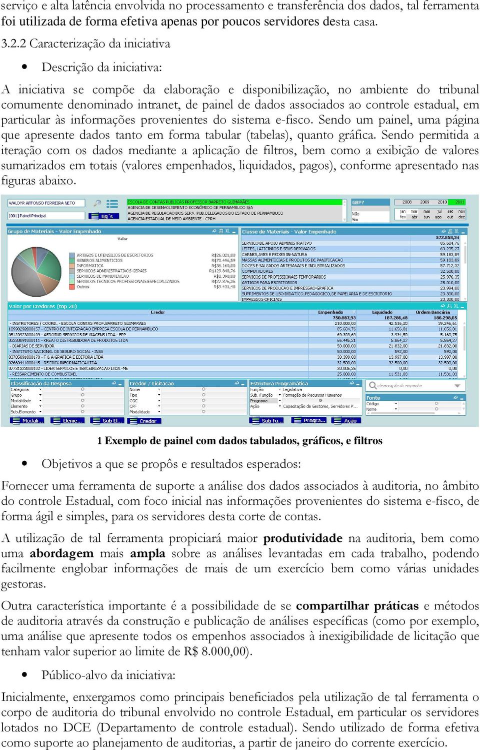 ao controle estadual, em particular às informações provenientes do sistema e-fisco. Sendo um painel, uma página que apresente dados tanto em forma tabular (tabelas), quanto gráfica.