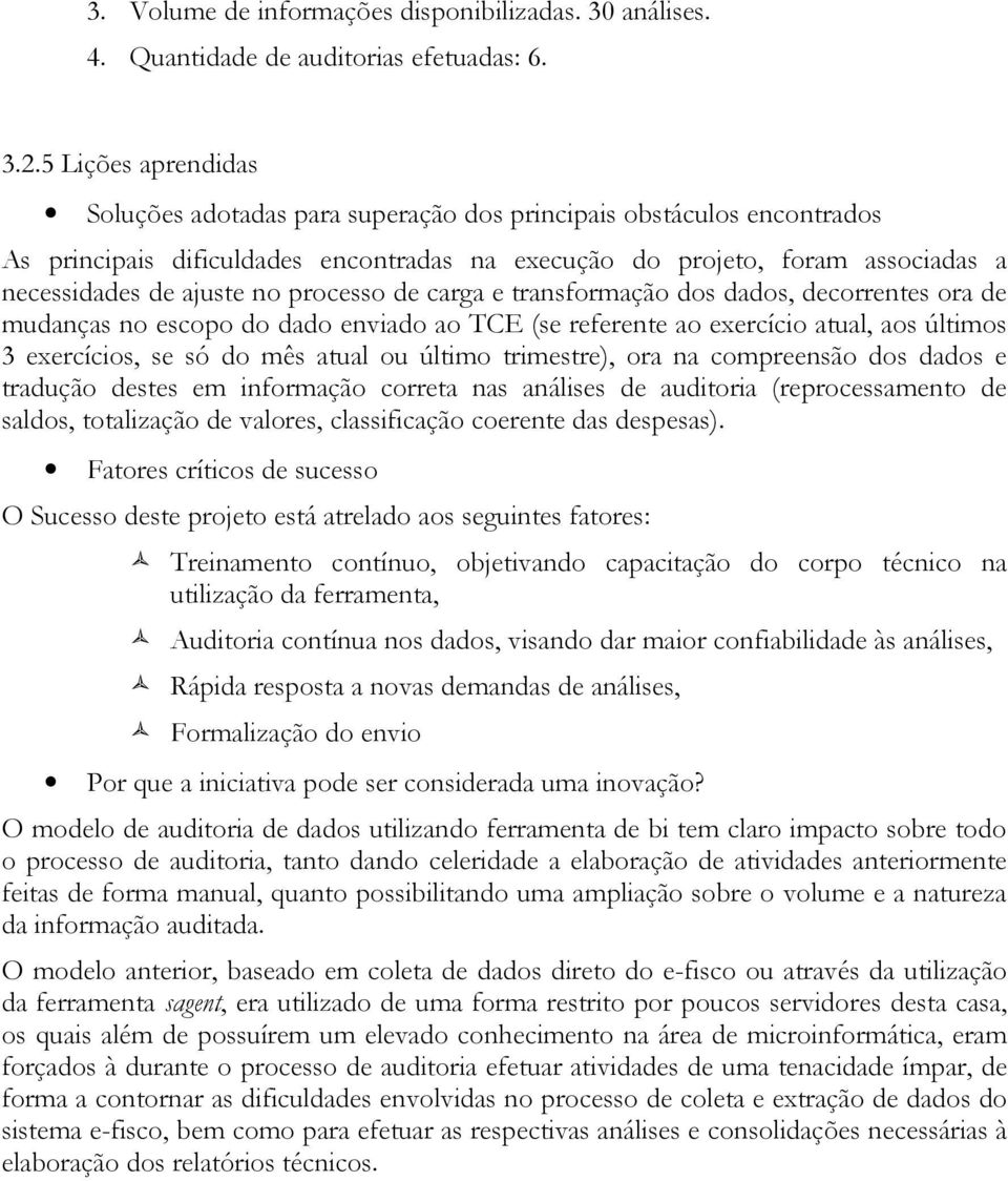 processo de carga e transformação dos dados, decorrentes ora de mudanças no escopo do dado enviado ao TCE (se referente ao exercício atual, aos últimos 3 exercícios, se só do mês atual ou último