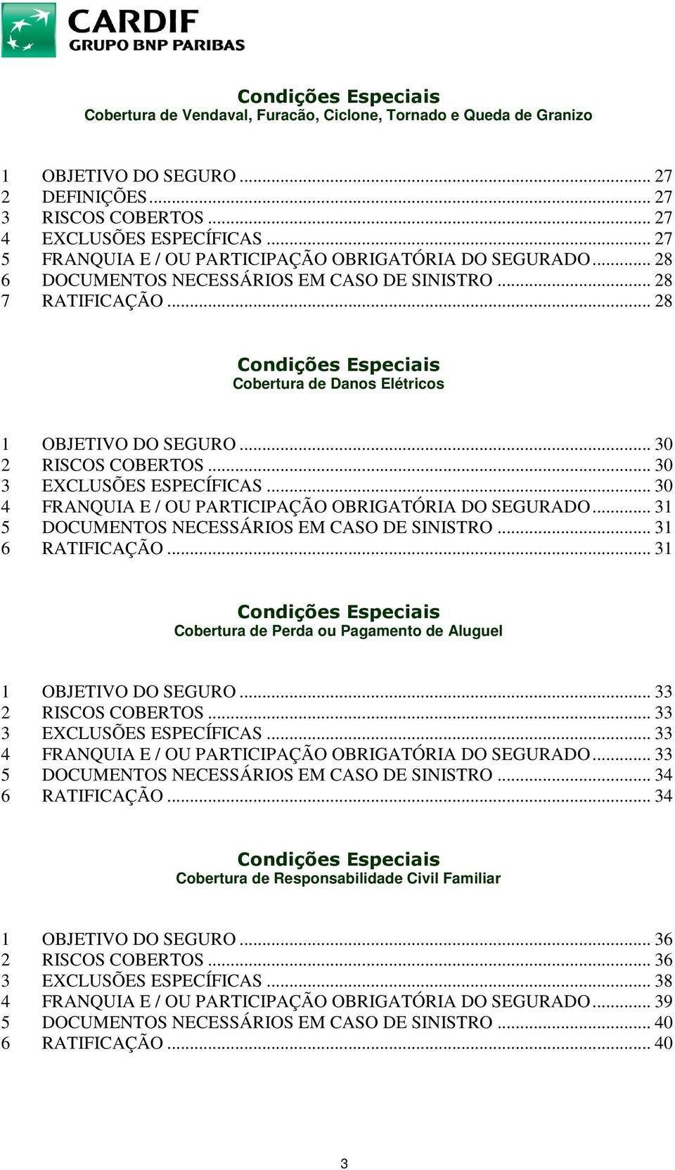 .. 28 Condições Especiais Cobertura de Danos Elétricos 1 OBJETIVO DO SEGURO... 30 2 RISCOS COBERTOS... 30 3 EXCLUSÕES ESPECÍFICAS... 30 4 FRANQUIA E / OU PARTICIPAÇÃO OBRIGATÓRIA DO SEGURADO.