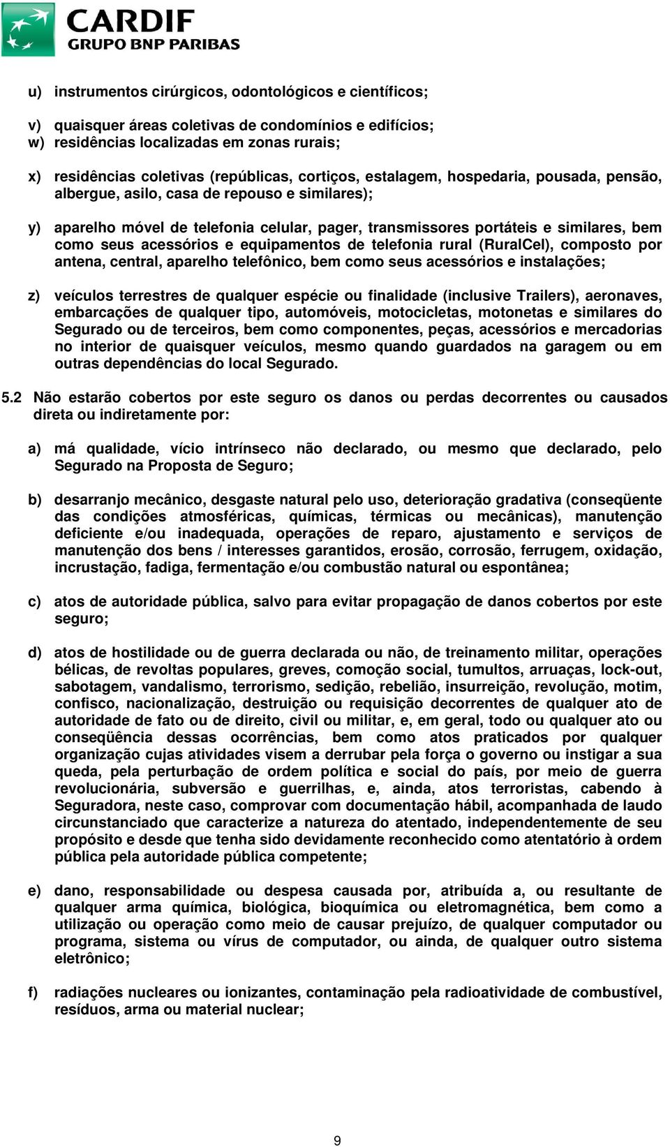 acessórios e equipamentos de telefonia rural (RuralCel), composto por antena, central, aparelho telefônico, bem como seus acessórios e instalações; z) veículos terrestres de qualquer espécie ou