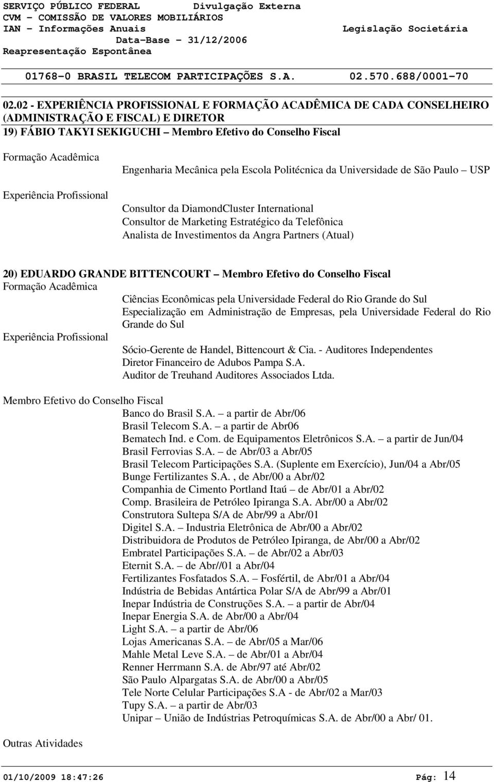 Profissional Engenharia Mecânica pela Escola Politécnica da Universidade de São Paulo USP Consultor da DiamondCluster International Consultor de Marketing Estratégico da Telefônica Analista de