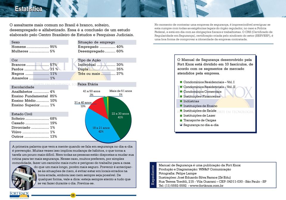 .. 60% No momento de contratar uma empresa de segurança, é imprescindível averiguar se esta cumpre com todas as exigências legais do órgão regulador, no caso a Polícia Federal, e está em dia com as