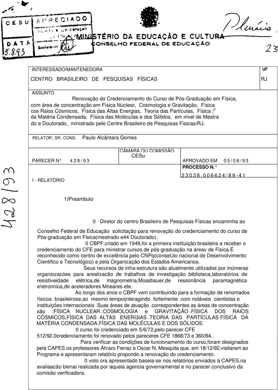 ministrado pele Centre Brasileiro de Pesquisas Físicas/RJ. RELATOR: SR. CONS. Paulo Alcântara Gomes PARECER N 4 2 8 / 9 3 I - RELATÓRIO CÂMARA OU COMISSÃO CESu APROVADO EM 0 5 / 0 8 / 9 3 PROCESSO N.