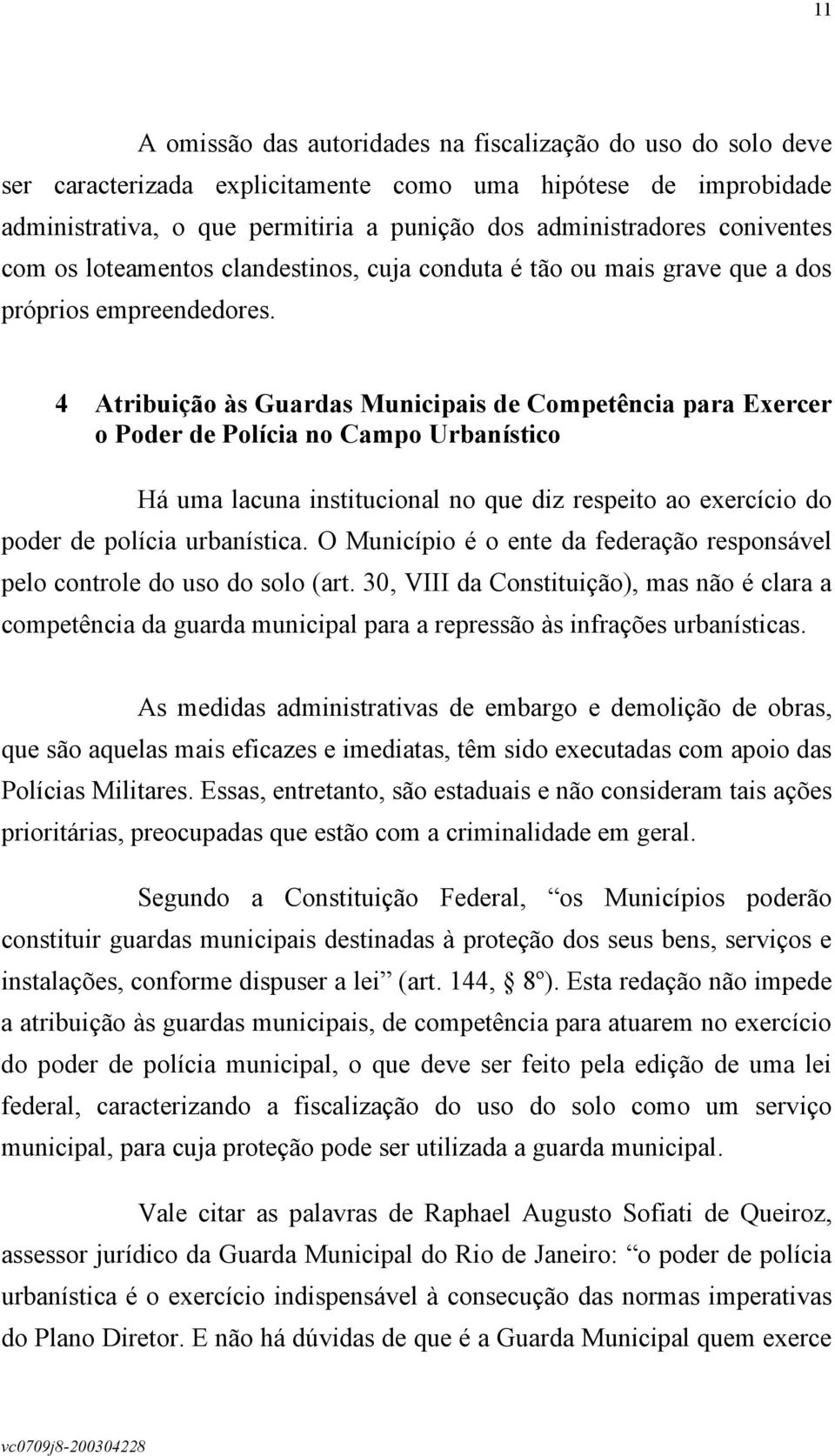 4 Atribuição às Guardas Municipais de Competência para Exercer o Poder de Polícia no Campo Urbanístico Há uma lacuna institucional no que diz respeito ao exercício do poder de polícia urbanística.