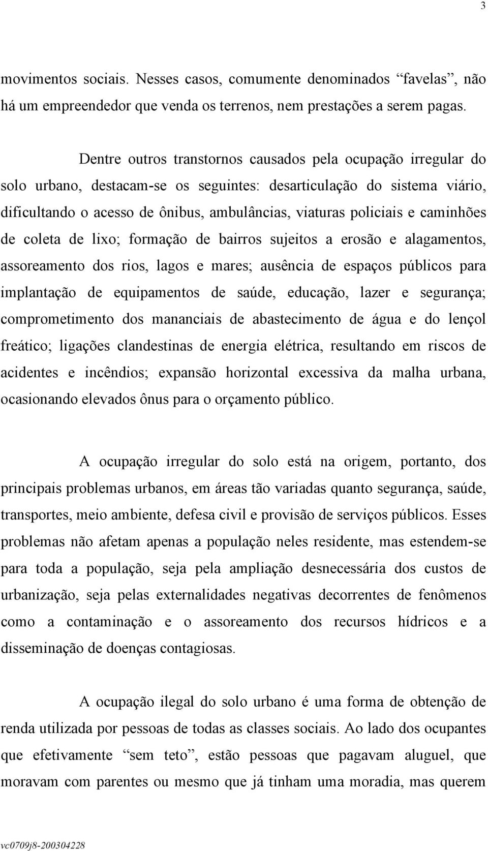 e caminhões de coleta de lixo; formação de bairros sujeitos a erosão e alagamentos, assoreamento dos rios, lagos e mares; ausência de espaços públicos para implantação de equipamentos de saúde,