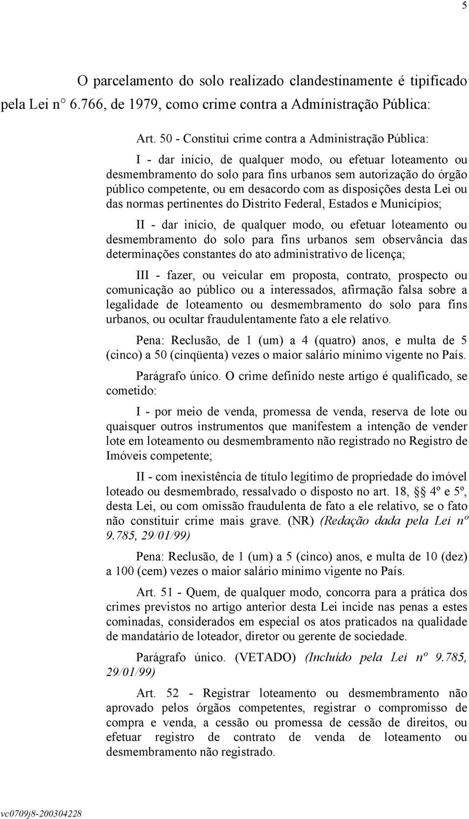 ou em desacordo com as disposições desta Lei ou das normas pertinentes do Distrito Federal, Estados e Municípios; II - dar início, de qualquer modo, ou efetuar loteamento ou desmembramento do solo