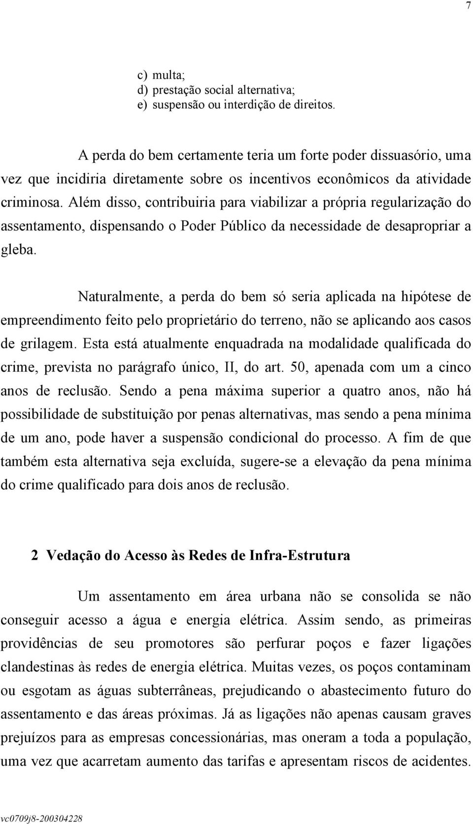 Além disso, contribuiria para viabilizar a própria regularização do assentamento, dispensando o Poder Público da necessidade de desapropriar a gleba.