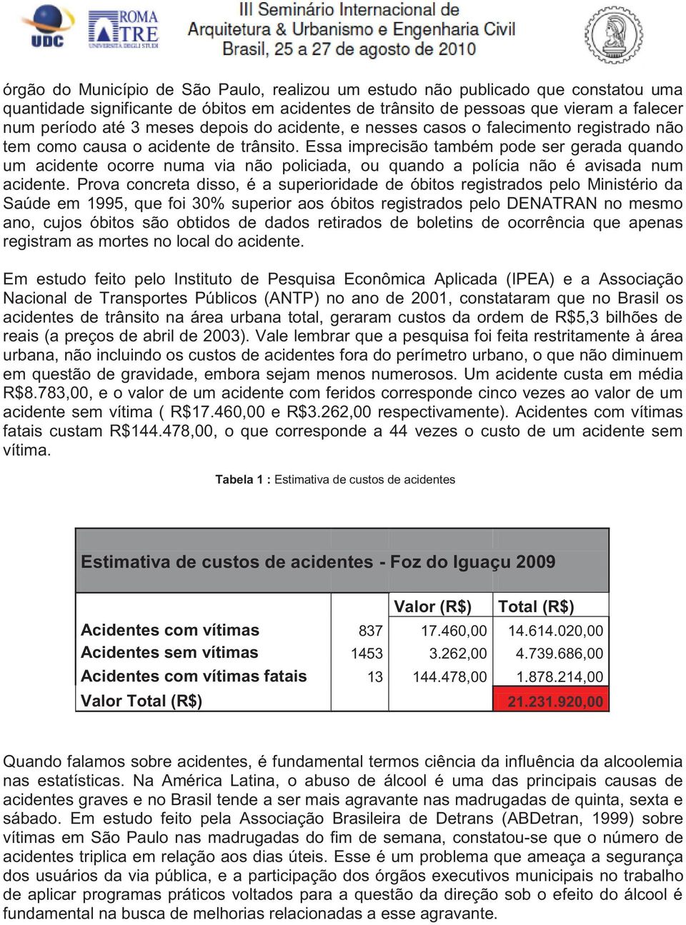 Essa imprecisão também pode ser gerada quando um acidente ocorre numa via não policiada, ou quando a polícia não é avisada num acidente.