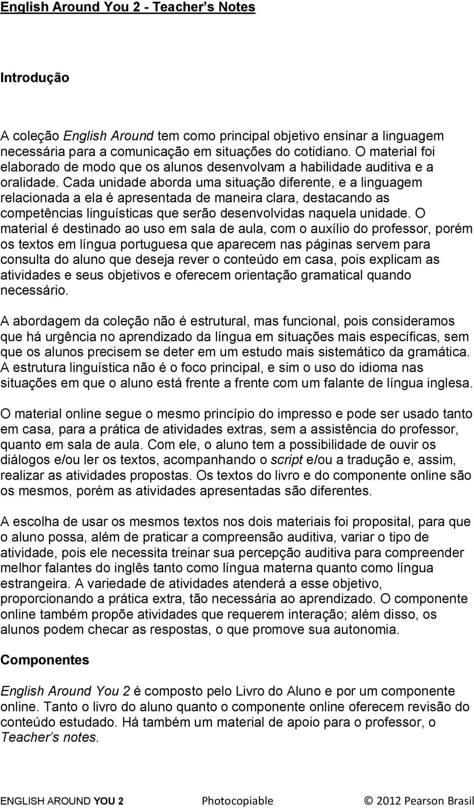 Cada unidade aborda uma situação diferente, e a linguagem relacionada a ela é apresentada de maneira clara, destacando as competências linguísticas que serão desenvolvidas naquela unidade.