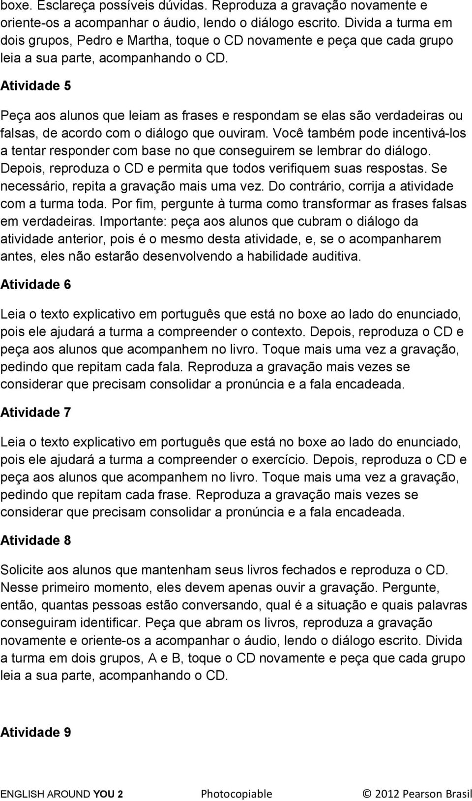 Atividade 5 Peça aos alunos que leiam as frases e respondam se elas são verdadeiras ou falsas, de acordo com o diálogo que ouviram.