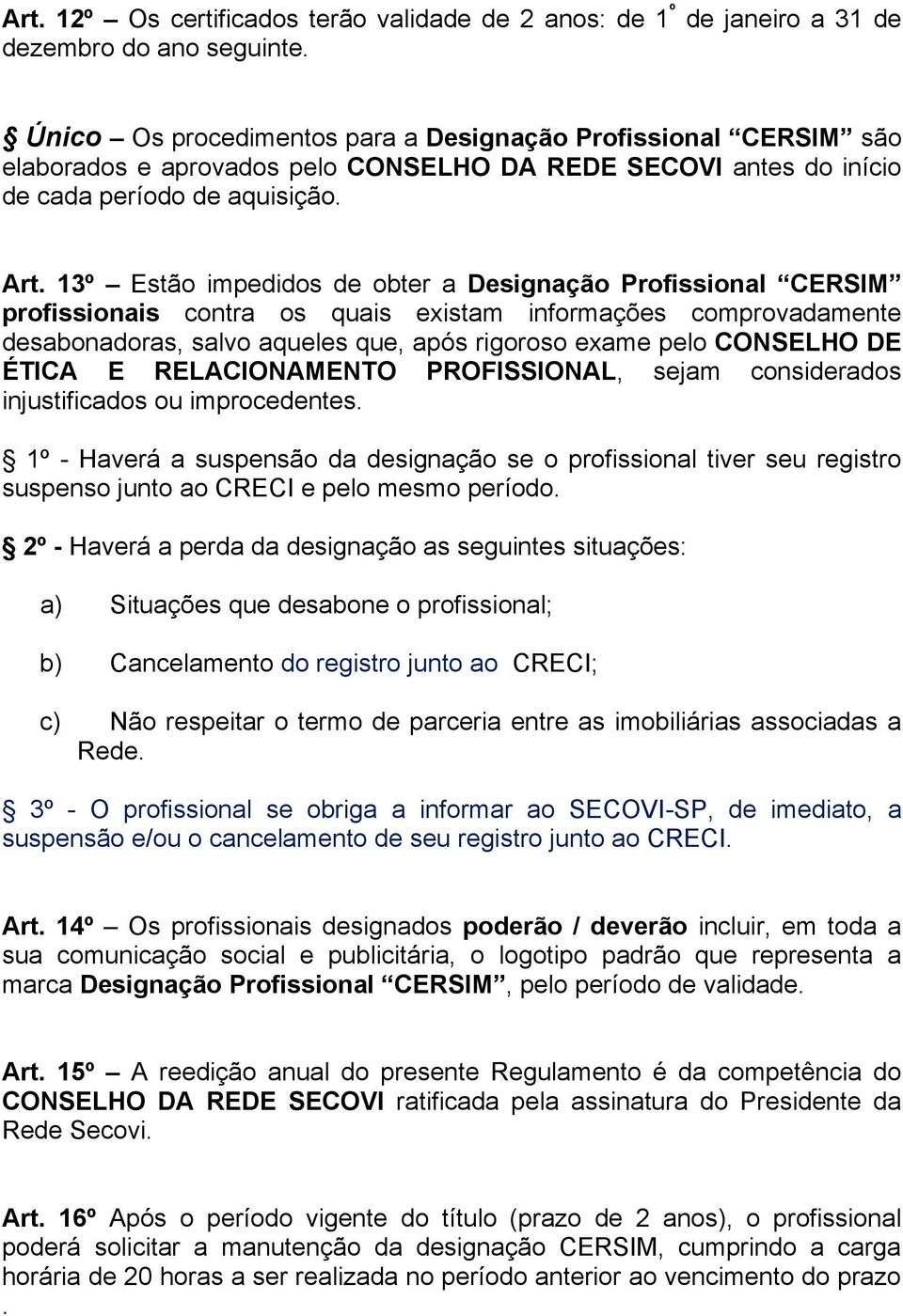 13º Estão impedidos de obter a Designação Profissional CERSIM profissionais contra os quais existam informações comprovadamente desabonadoras, salvo aqueles que, após rigoroso exame pelo CONSELHO DE