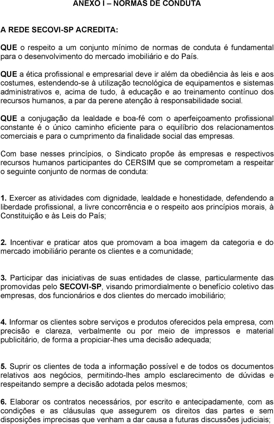 educação e ao treinamento contínuo dos recursos humanos, a par da perene atenção à responsabilidade social.