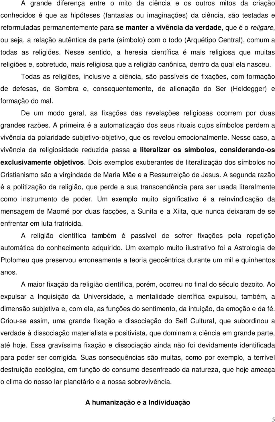 Nesse sentido, a heresia científica é mais religiosa que muitas religiões e, sobretudo, mais religiosa que a religião canônica, dentro da qual ela nasceu.