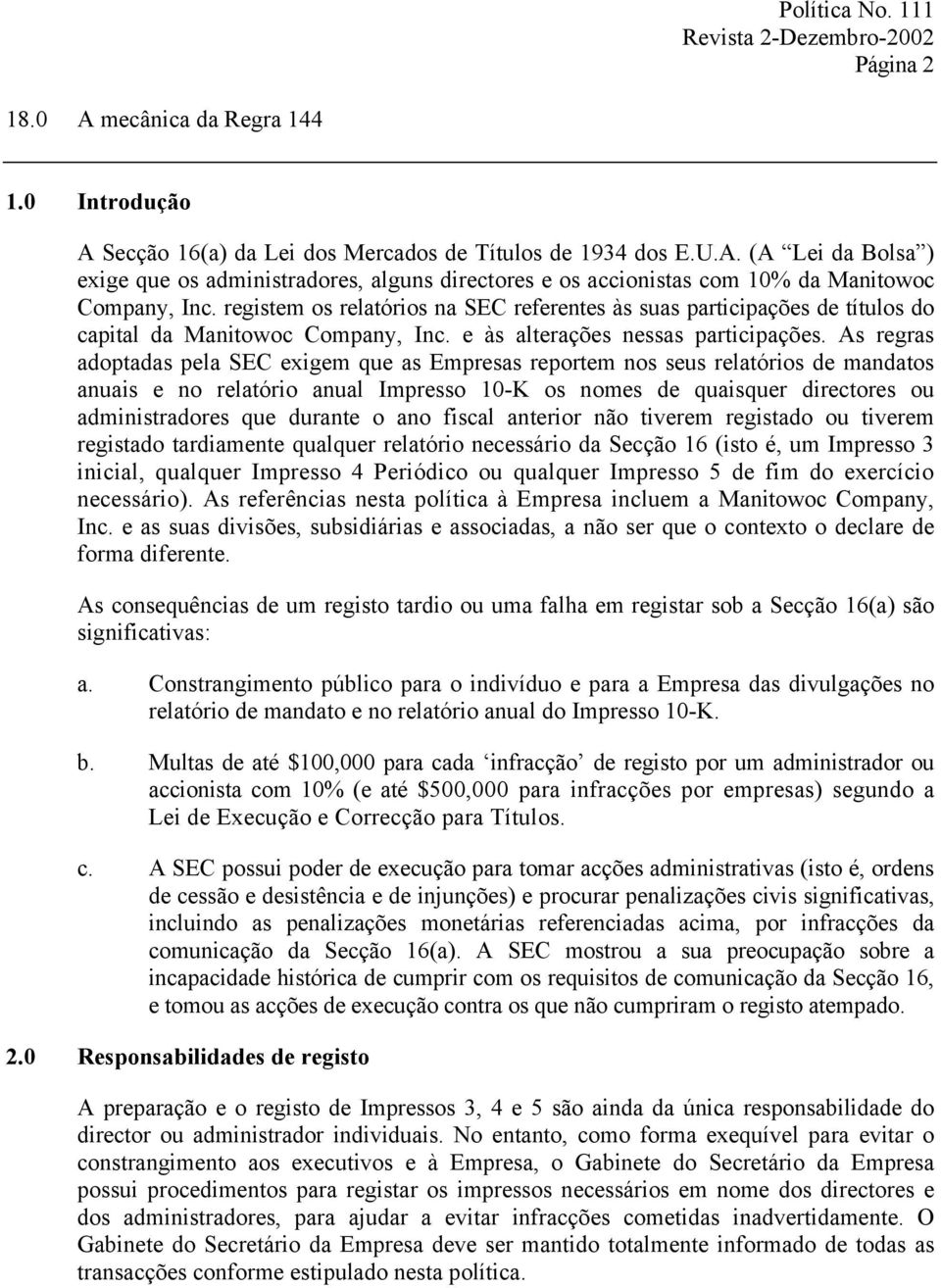 As regras adoptadas pela SEC exigem que as Empresas reportem nos seus relatórios de mandatos anuais e no relatório anual Impresso 10-K os nomes de quaisquer directores ou administradores que durante