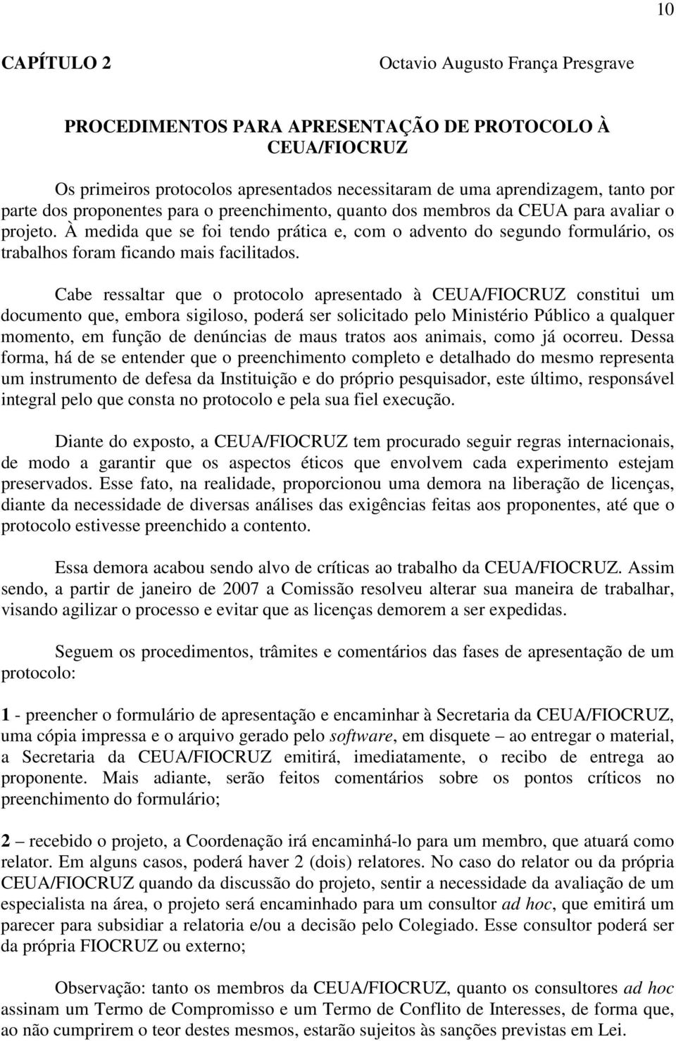 À medida que se foi tendo prática e, com o advento do segundo formulário, os trabalhos foram ficando mais facilitados.