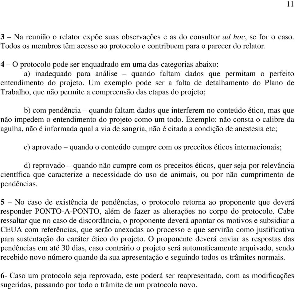 Um exemplo pode ser a falta de detalhamento do Plano de Trabalho, que não permite a compreensão das etapas do projeto; b) com pendência quando faltam dados que interferem no conteúdo ético, mas que