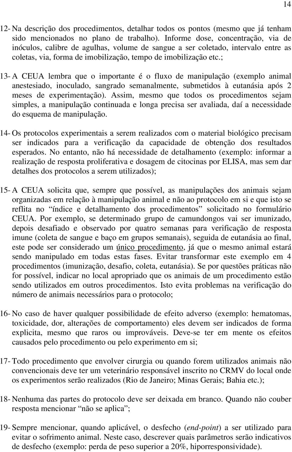 ; 13- A CEUA lembra que o importante é o fluxo de manipulação (exemplo animal anestesiado, inoculado, sangrado semanalmente, submetidos à eutanásia após 2 meses de experimentação).