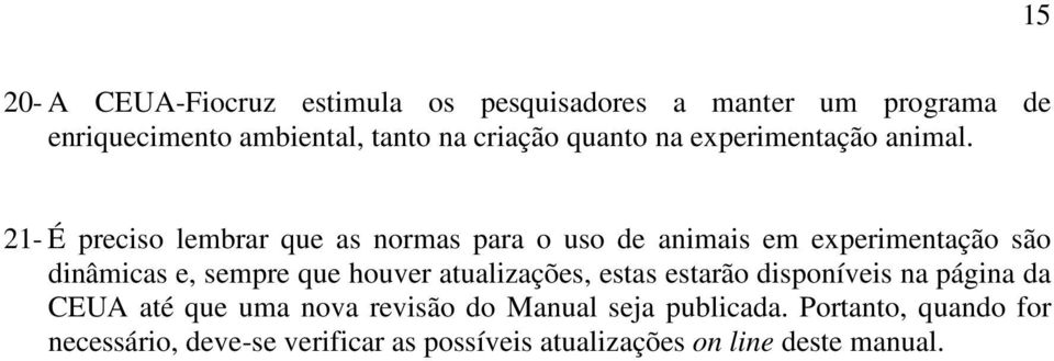 21- É preciso lembrar que as normas para o uso de animais em experimentação são dinâmicas e, sempre que houver