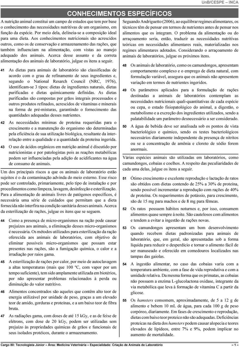 Aos conhecimentos nutricionais são acrescidos outros, como os de conservação e armazenamento das rações, que também influenciam na alimentação, com vistas ao manejo adequado dos animais.