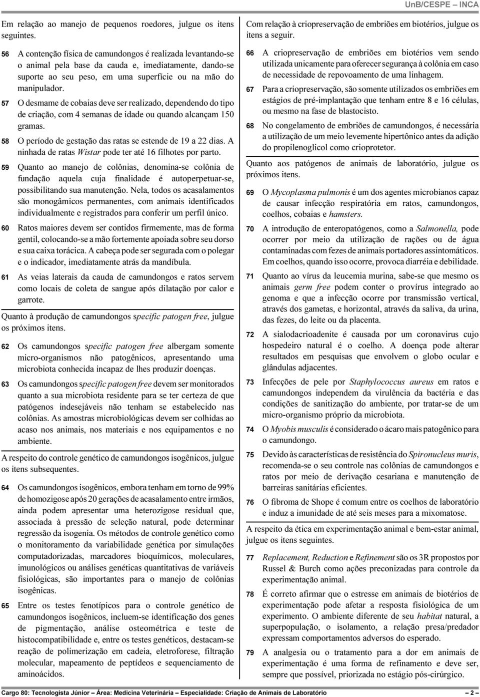 57 O desmame de cobaias deve ser realizado, dependendo do tipo de criação, com 4 semanas de idade ou quando alcançam 150 gramas. 58 O período de gestação das ratas se estende de 19 a 22 dias.