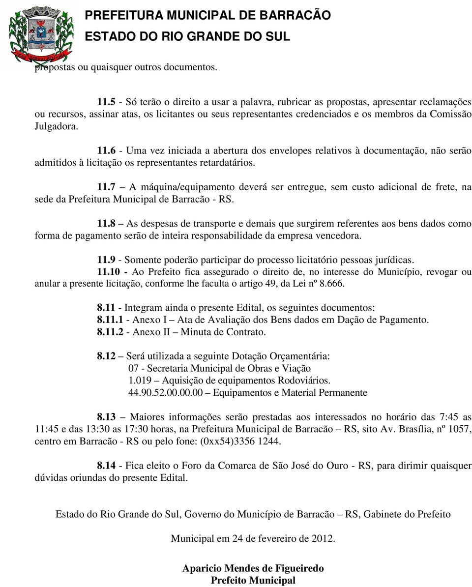 11.6 - Uma vez iniciada a abertura dos envelopes relativos à documentação, não serão admitidos à licitação os representantes retardatários. 11.