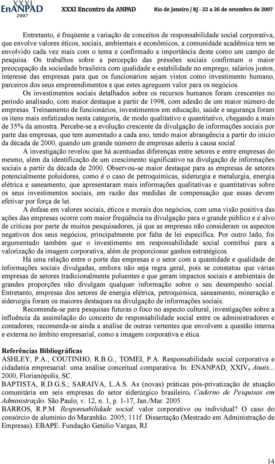 Os trabalhos sobre a percepção das pressões sociais confirmam o maior preocupação da sociedade brasileira com qualidade e estabilidade no emprego, salários justos, interesse das empresas para que os