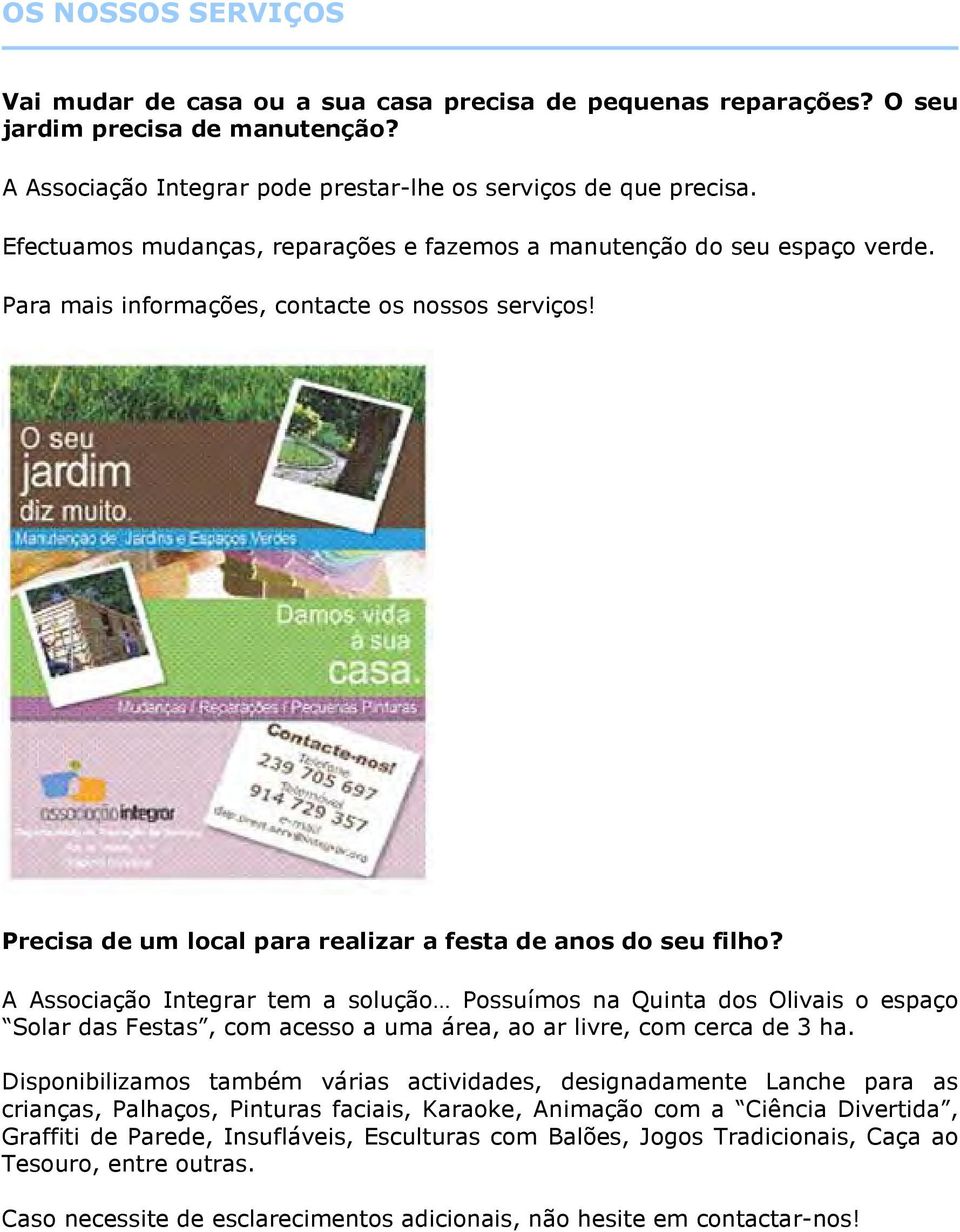 A Associação Integrar tem a solução Possuímos na Quinta dos Olivais o espaço Solar das Festas, com acesso a uma área, ao ar livre, com cerca de 3 ha.