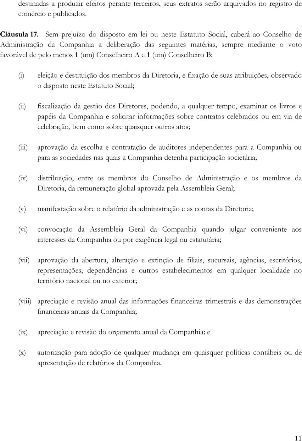 Conselheiro A e 1 (um) Conselheiro B: (i) (ii) (iii) (iv) (v) (vi) eleição e destituição dos membros da Diretoria, e fixação de suas atribuições, observado o disposto neste Estatuto Social;