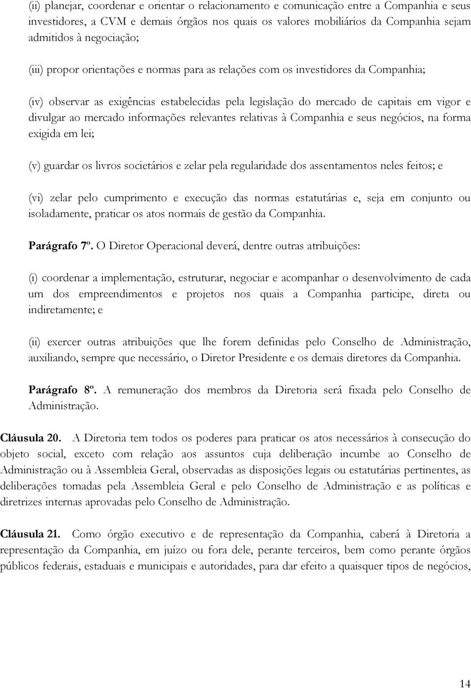 ao mercado informações relevantes relativas à Companhia e seus negócios, na forma exigida em lei; (v) guardar os livros societários e zelar pela regularidade dos assentamentos neles feitos; e (vi)