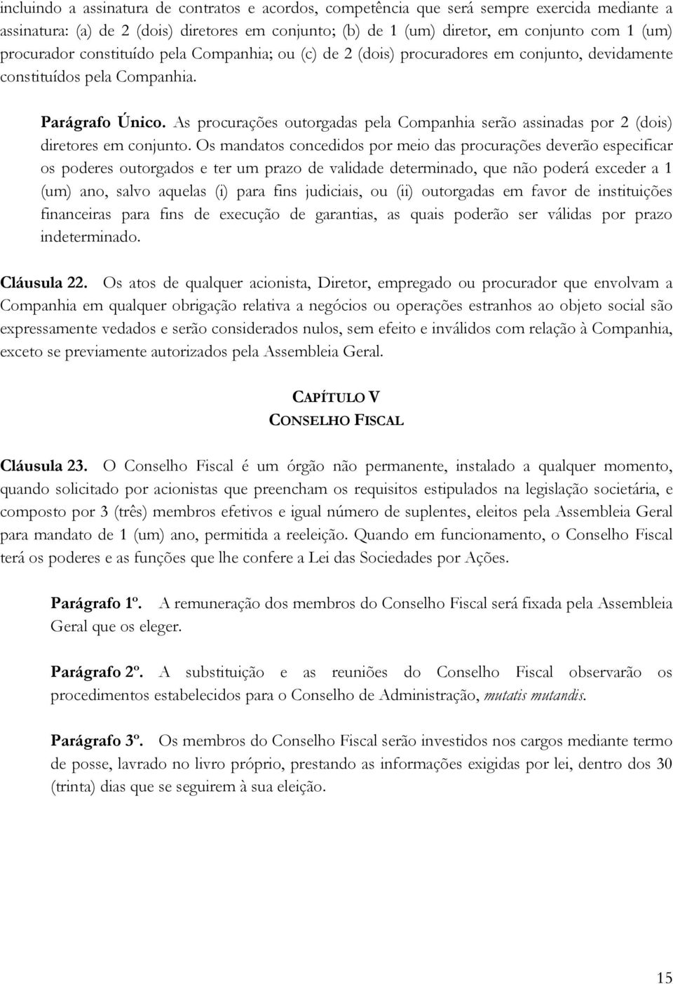 As procurações outorgadas pela Companhia serão assinadas por 2 (dois) diretores em conjunto.