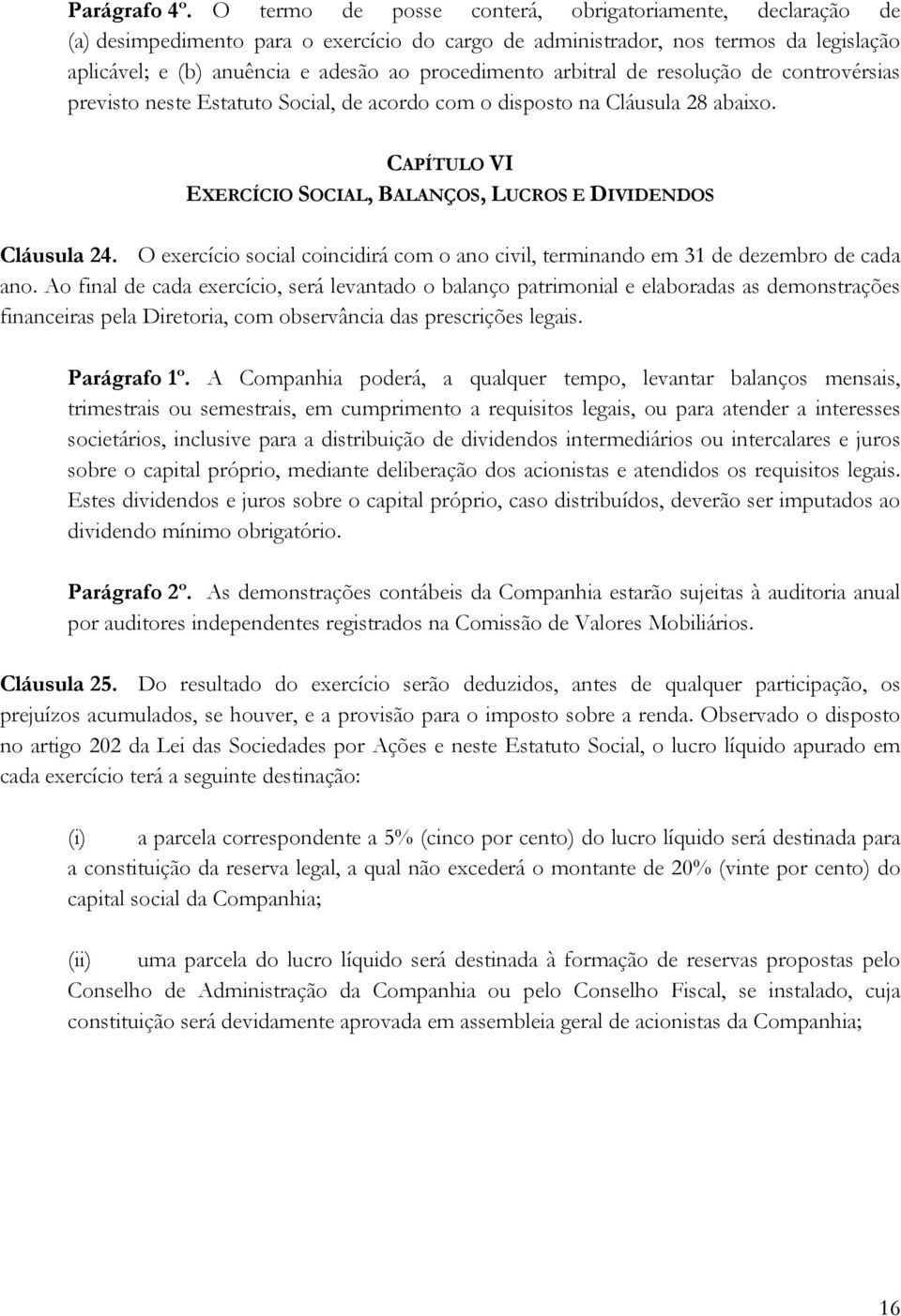 arbitral de resolução de controvérsias previsto neste Estatuto Social, de acordo com o disposto na Cláusula 28 abaixo. CAPÍTULO VI EXERCÍCIO SOCIAL, BALANÇOS, LUCROS E DIVIDENDOS Cláusula 24.