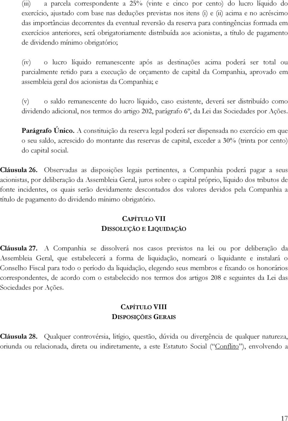 obrigatório; (iv) o lucro líquido remanescente após as destinações acima poderá ser total ou parcialmente retido para a execução de orçamento de capital da Companhia, aprovado em assembleia geral dos