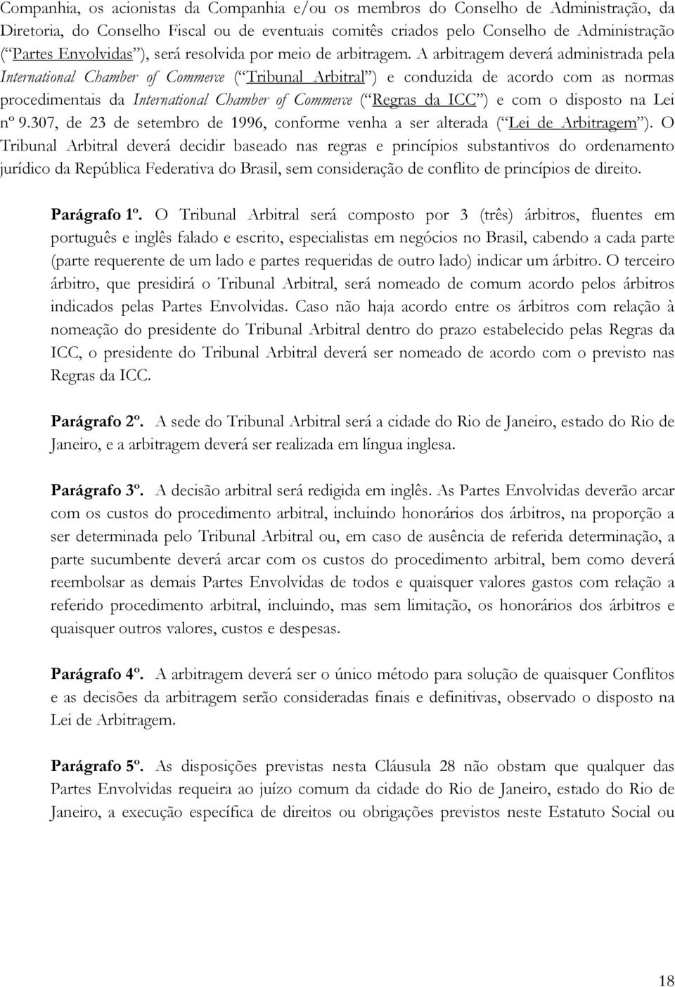 A arbitragem deverá administrada pela International Chamber of Commerce ( Tribunal Arbitral ) e conduzida de acordo com as normas procedimentais da International Chamber of Commerce ( Regras da ICC )