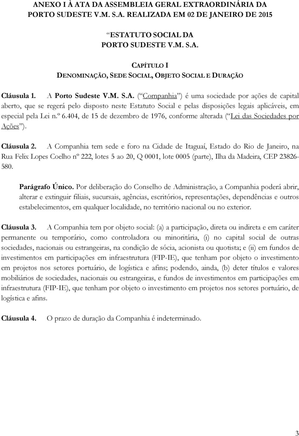 º 6.404, de 15 de dezembro de 1976, conforme alterada ( Lei das Sociedades por Ações ). Cláusula 2.