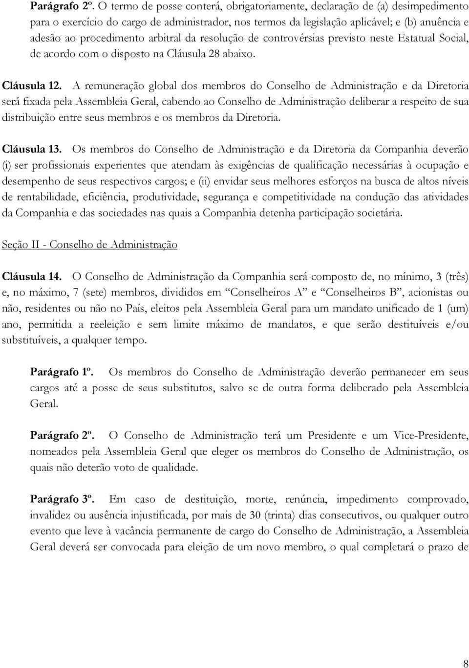 arbitral da resolução de controvérsias previsto neste Estatual Social, de acordo com o disposto na Cláusula 28 abaixo. Cláusula 12.