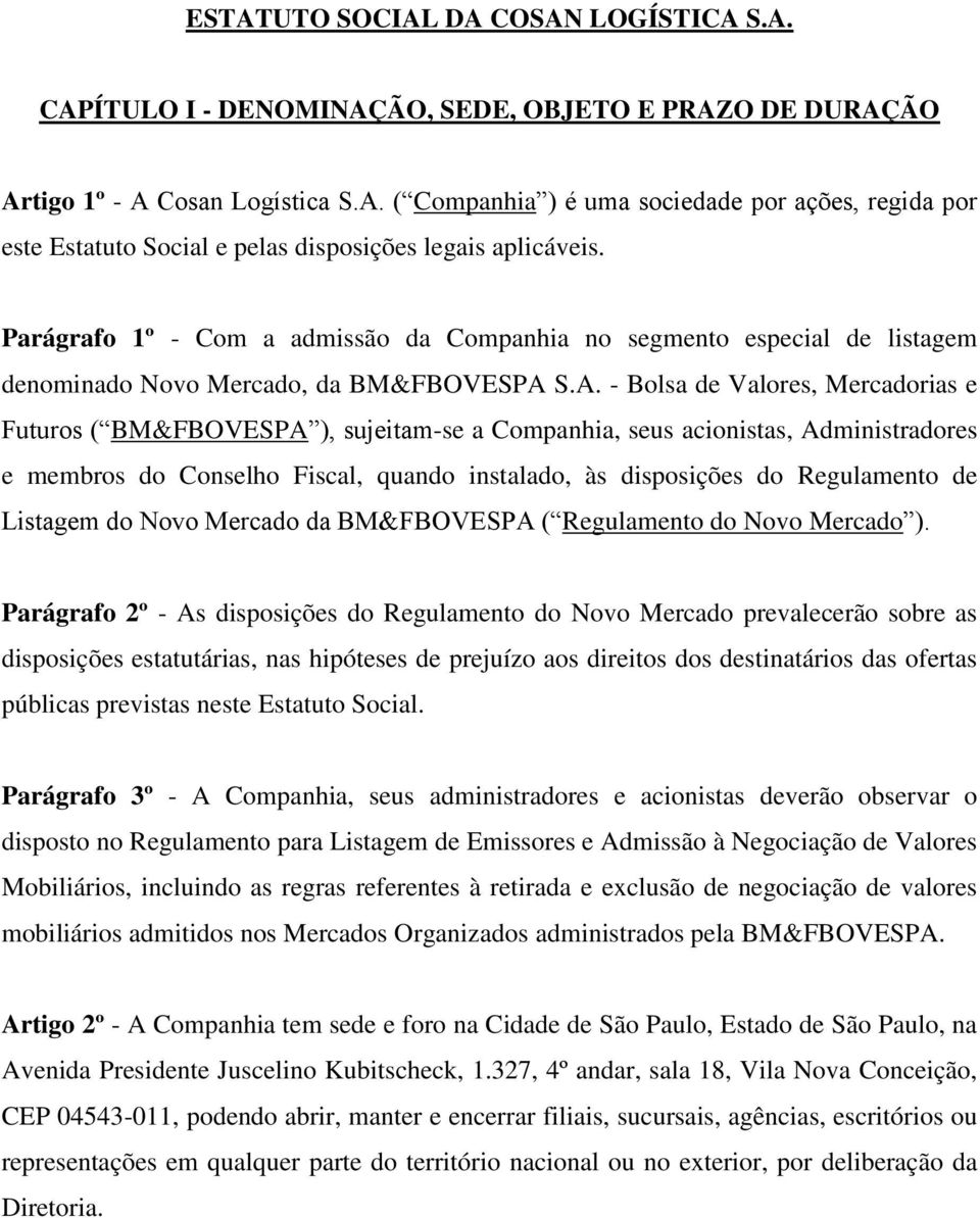 S.A. - Bolsa de Valores, Mercadorias e Futuros ( BM&FBOVESPA ), sujeitam-se a Companhia, seus acionistas, Administradores e membros do Conselho Fiscal, quando instalado, às disposições do Regulamento