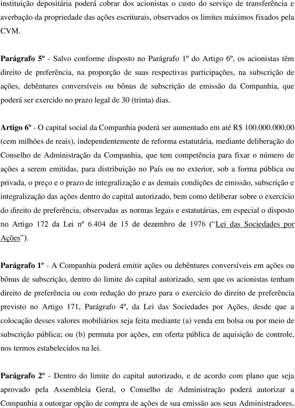 conversíveis ou bônus de subscrição de emissão da Companhia, que poderá ser exercido no prazo legal de 30 (trinta) dias. Artigo 6º - O capital social da Companhia poderá ser aumentado em até R$ 100.