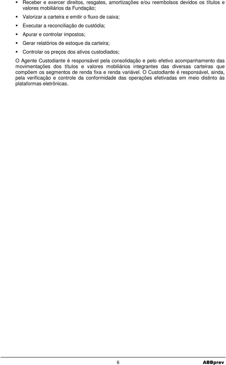 responsável pela consolidação e pelo efetivo acompanhamento das movimentações dos títulos e valores mobiliários integrantes das diversas carteiras que compõem os segmentos de