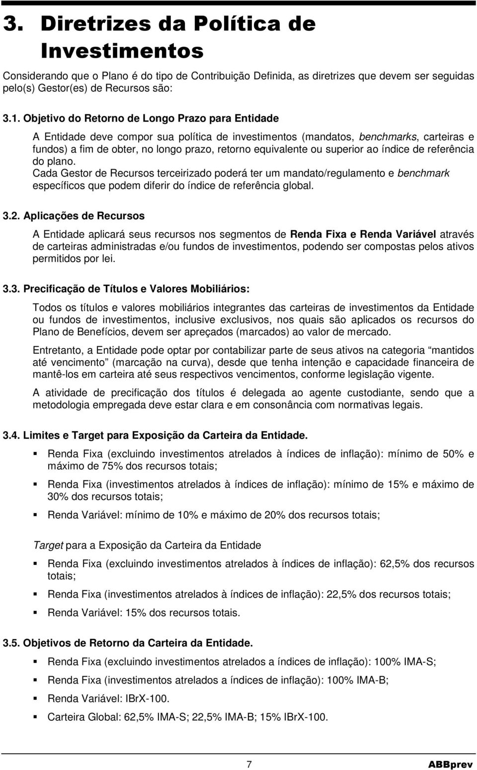 superior ao índice de referência do plano. Cada Gestor de Recursos terceirizado poderá ter um mandato/regulamento e benchmark específicos que podem diferir do índice de referência global. 3.2.