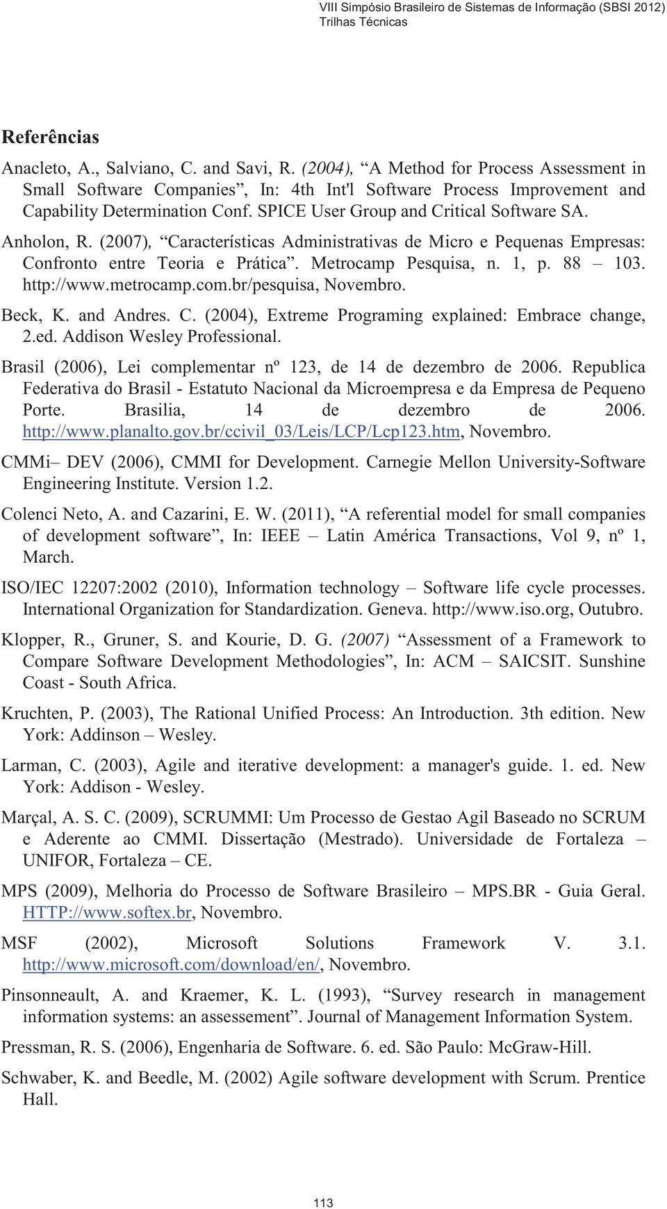 http://www.metrocamp.com.br/pesquisa, Novembro. Beck, K. and Andres. C. (2004), Extreme Programing explained: Embrace change, 2.ed. Addison Wesley Professional.