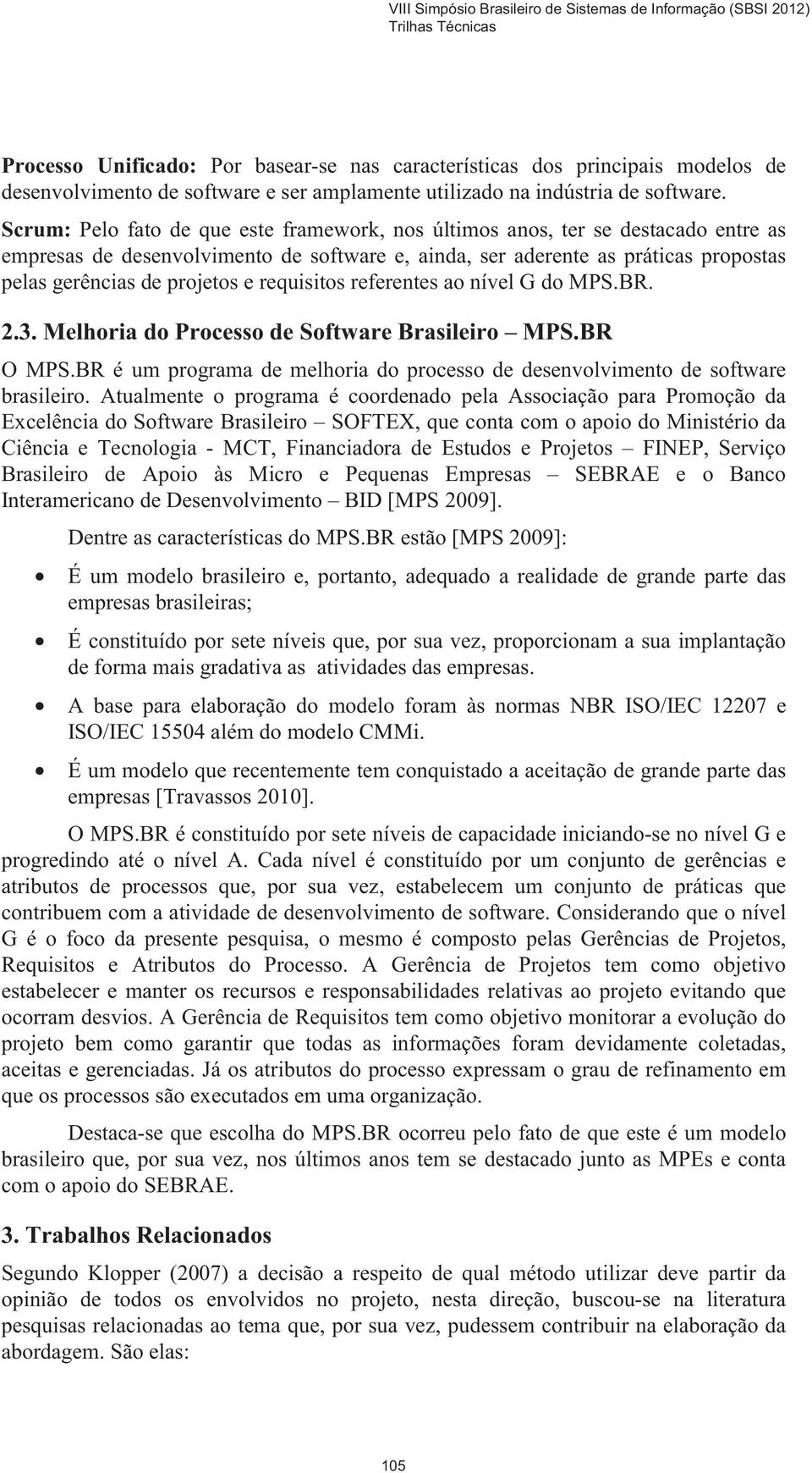 requisitos referentes ao nível G do MPS.BR. 2.3. Melhoria do Processo de Software Brasileiro MPS.BR O MPS.BR é um programa de melhoria do processo de desenvolvimento de software brasileiro.